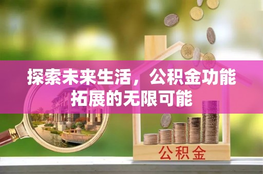 花垣探索未来生活，公积金功能拓展的无限可能