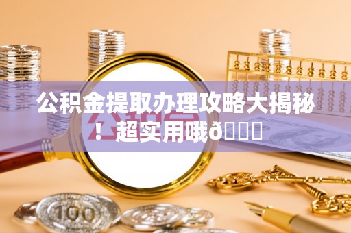 花垣公积金提取办理攻略大揭秘！超实用哦😉