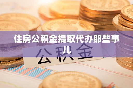 花垣住房公积金提取代办那些事儿
