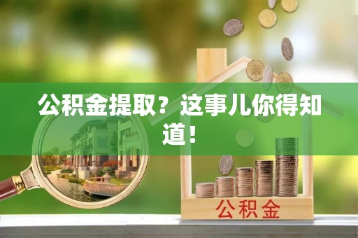 花垣公积金提取？这事儿你得知道！