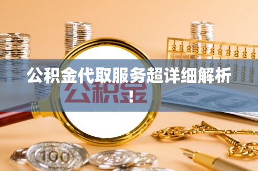 花垣公积金代取服务超详细解析！