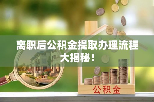 花垣离职后公积金提取办理流程大揭秘！