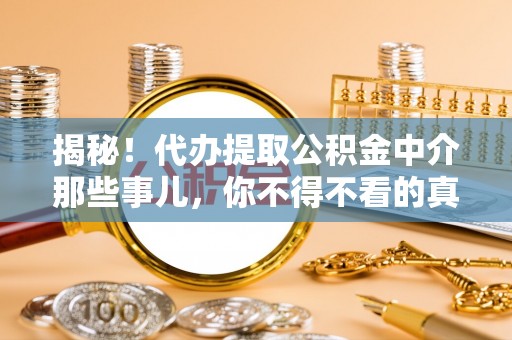 花垣揭秘！代办提取公积金中介那些事儿，你不得不看的真相