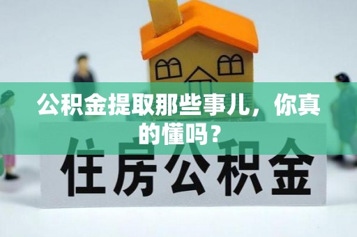 花垣公积金提取那些事儿，你真的懂吗？