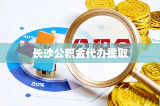 花垣长沙公积金代办提取